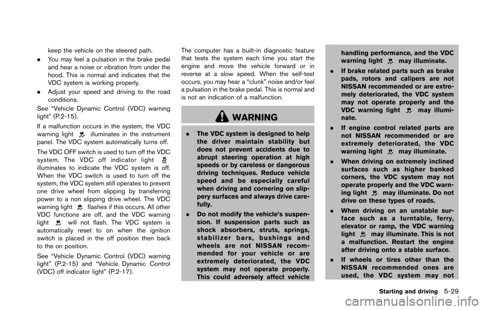 NISSAN 370Z ROADSTER 2016 Z34 Owners Manual keep the vehicle on the steered path.
. You may feel a pulsation in the brake pedal
and hear a noise or vibration from under the
hood. This is normal and indicates that the
VDC system is working prope NISSAN 370Z ROADSTER 2016 Z34 Owners Manual keep the vehicle on the steered path.
. You may feel a pulsation in the brake pedal
and hear a noise or vibration from under the
hood. This is normal and indicates that the
VDC system is working prope