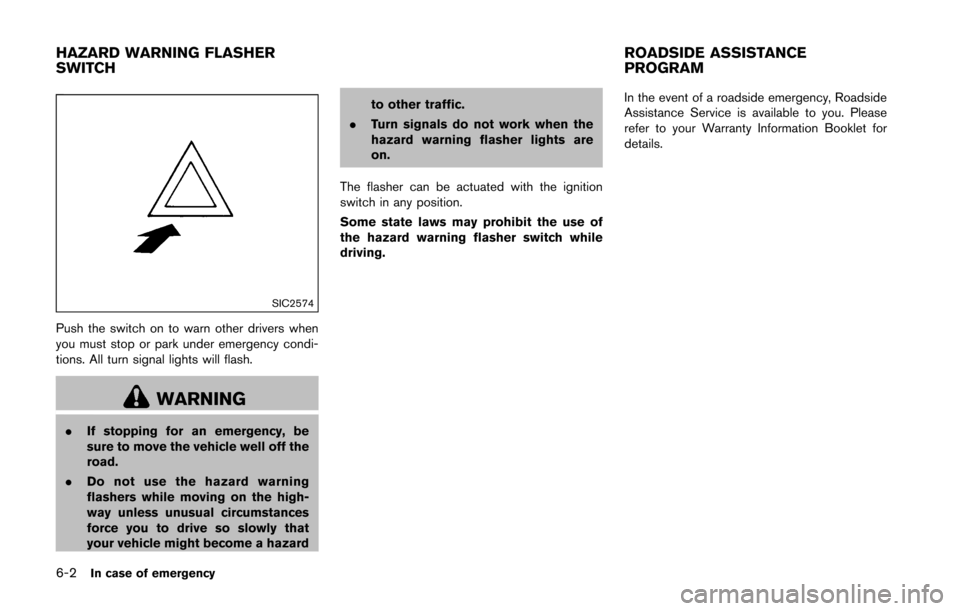 NISSAN 370Z ROADSTER 2016 Z34 User Guide 6-2In case of emergency
SIC2574
Push the switch on to warn other drivers when
you must stop or park under emergency condi-
tions. All turn signal lights will flash.
WARNING
.If stopping for an emergen