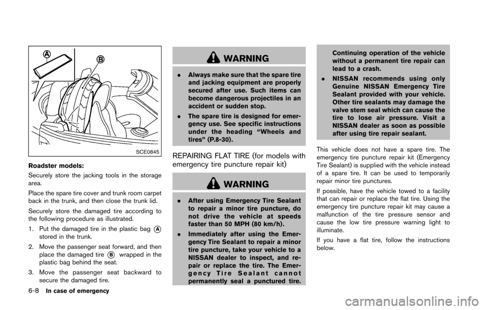 NISSAN 370Z ROADSTER 2016 Z34 Service Manual 6-8In case of emergency
SCE0845
Roadster models:
Securely store the jacking tools in the storage
area.
Place the spare tire cover and trunk room carpet
back in the trunk, and then close the trunk lid.