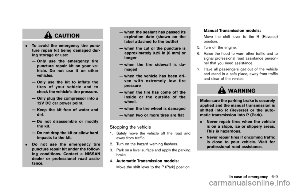NISSAN 370Z ROADSTER 2016 Z34 Service Manual CAUTION
.To avoid the emergency tire punc-
ture repair kit being damaged dur-
ing storage or use:
— Only use the emergency tire
puncture repair kit on your ve-
hicle. Do not use it on other
vehicles