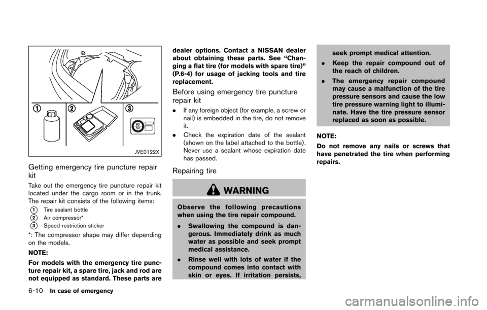 NISSAN 370Z ROADSTER 2016 Z34 Owners Manual 6-10In case of emergency
JVE0122X
Getting emergency tire puncture repair
kit
Take out the emergency tire puncture repair kit
located under the cargo room or in the trunk.
The repair kit consists of th NISSAN 370Z ROADSTER 2016 Z34 Owners Manual 6-10In case of emergency
JVE0122X
Getting emergency tire puncture repair
kit
Take out the emergency tire puncture repair kit
located under the cargo room or in the trunk.
The repair kit consists of th