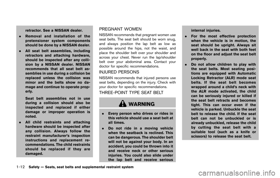 NISSAN 370Z ROADSTER 2016 Z34 Owners Manual 1-12Safety — Seats, seat belts and supplemental restraint system
retractor. See a NISSAN dealer.
. Removal and installation of the
pretensioner system components
should be done by a NISSAN dealer.
.
