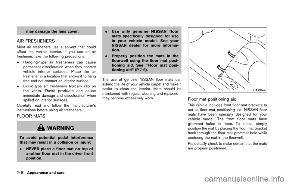 NISSAN 370Z ROADSTER 2016 Z34 Owners Manual 7-6Appearance and care
may damage the lens cover.
AIR FRESHENERS
Most air fresheners use a solvent that could
affect the vehicle interior. If you use an air
freshener, take the following precautions:
NISSAN 370Z ROADSTER 2016 Z34 Owners Manual 7-6Appearance and care
may damage the lens cover.
AIR FRESHENERS
Most air fresheners use a solvent that could
affect the vehicle interior. If you use an air
freshener, take the following precautions: