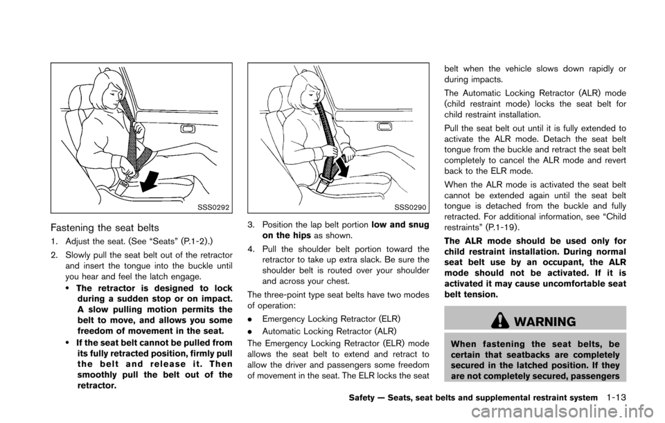 NISSAN 370Z ROADSTER 2016 Z34 Owners Guide SSS0292
Fastening the seat belts
1. Adjust the seat. (See “Seats” (P.1-2) .)
2. Slowly pull the seat belt out of the retractorand insert the tongue into the buckle until
you hear and feel the latc NISSAN 370Z ROADSTER 2016 Z34 Owners Guide SSS0292
Fastening the seat belts
1. Adjust the seat. (See “Seats” (P.1-2) .)
2. Slowly pull the seat belt out of the retractorand insert the tongue into the buckle until
you hear and feel the latc