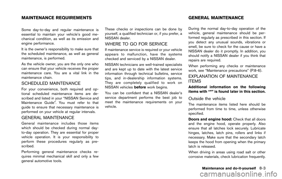 NISSAN 370Z ROADSTER 2016 Z34 Owners Manual Some day-to-day and regular maintenance is
essential to maintain your vehicle’s good me-
chanical condition, as well as its emission and
engine performance.
It is the owner’s responsibility to mak NISSAN 370Z ROADSTER 2016 Z34 Owners Manual Some day-to-day and regular maintenance is
essential to maintain your vehicle’s good me-
chanical condition, as well as its emission and
engine performance.
It is the owner’s responsibility to mak