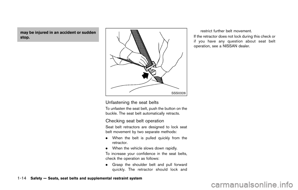 NISSAN 370Z ROADSTER 2016 Z34 Owners Guide 1-14Safety — Seats, seat belts and supplemental restraint system
may be injured in an accident or sudden
stop.
SSS0326
Unfastening the seat belts
To unfasten the seat belt, push the button on the
bu