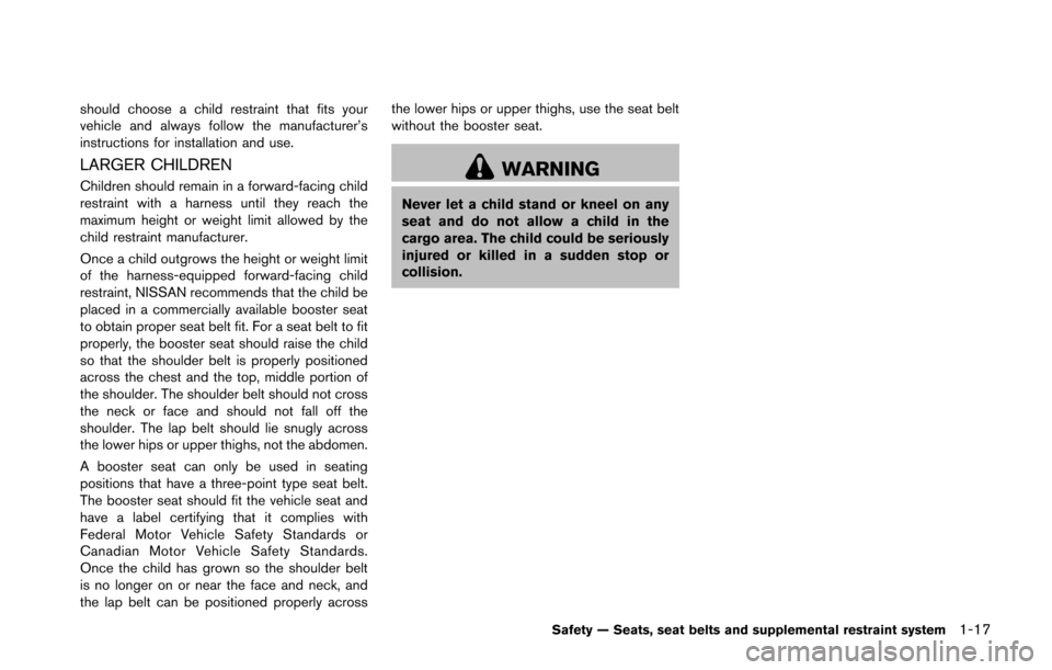 NISSAN 370Z ROADSTER 2016 Z34 Owners Guide should choose a child restraint that fits your
vehicle and always follow the manufacturer’s
instructions for installation and use.
LARGER CHILDREN
Children should remain in a forward-facing child
re NISSAN 370Z ROADSTER 2016 Z34 Owners Guide should choose a child restraint that fits your
vehicle and always follow the manufacturer’s
instructions for installation and use.
LARGER CHILDREN
Children should remain in a forward-facing child
re