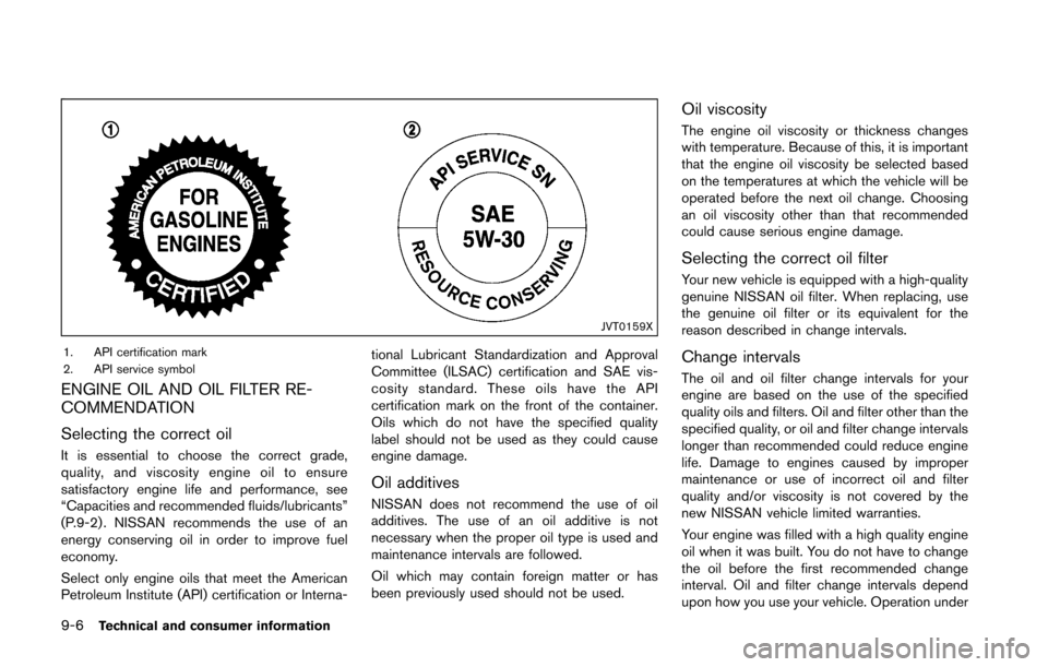 NISSAN 370Z ROADSTER 2016 Z34 Owners Manual 9-6Technical and consumer information
JVT0159X
1. API certification mark
2. API service symbol
ENGINE OIL AND OIL FILTER RE-
COMMENDATION
Selecting the correct oil
It is essential to choose the correc