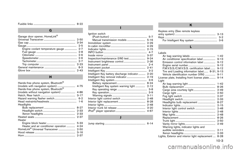 NISSAN 370Z ROADSTER 2016 Z34 Owners Manual Fusible links ................................................................. 8-22
G
Garage door opener, HomeLink�Š
Universal Transceiver ................................................. 2-50
Gas 