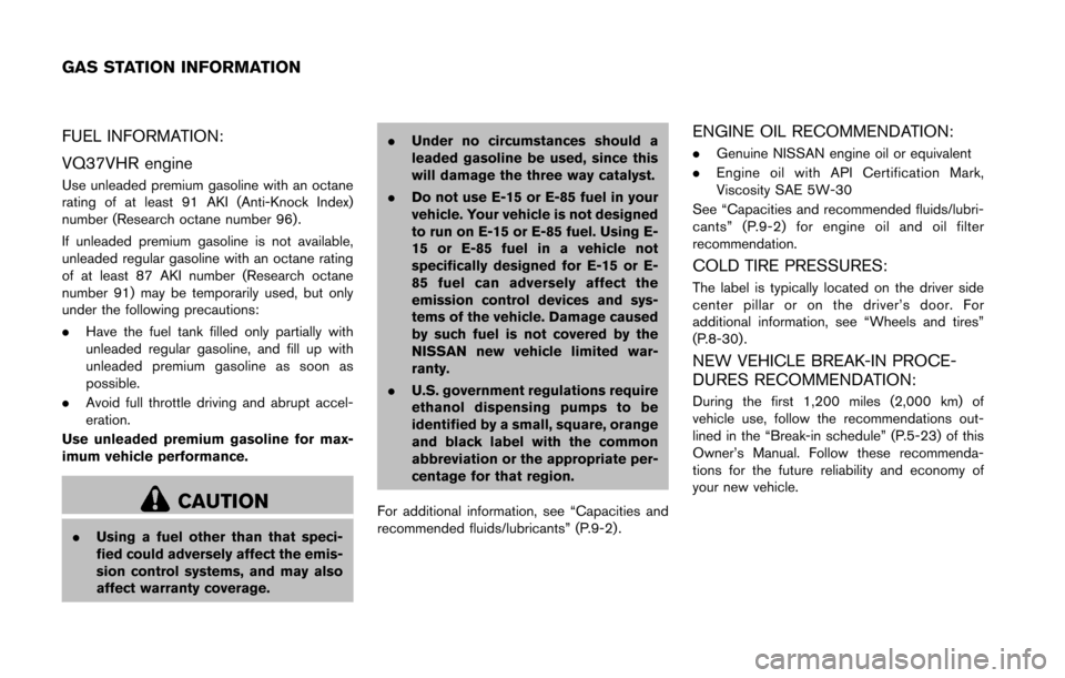 NISSAN 370Z ROADSTER 2016 Z34 Service Manual FUEL INFORMATION:
VQ37VHR engine
Use unleaded premium gasoline with an octane
rating of at least 91 AKI (Anti-Knock Index)
number (Research octane number 96) .
If unleaded premium gasoline is not avai
