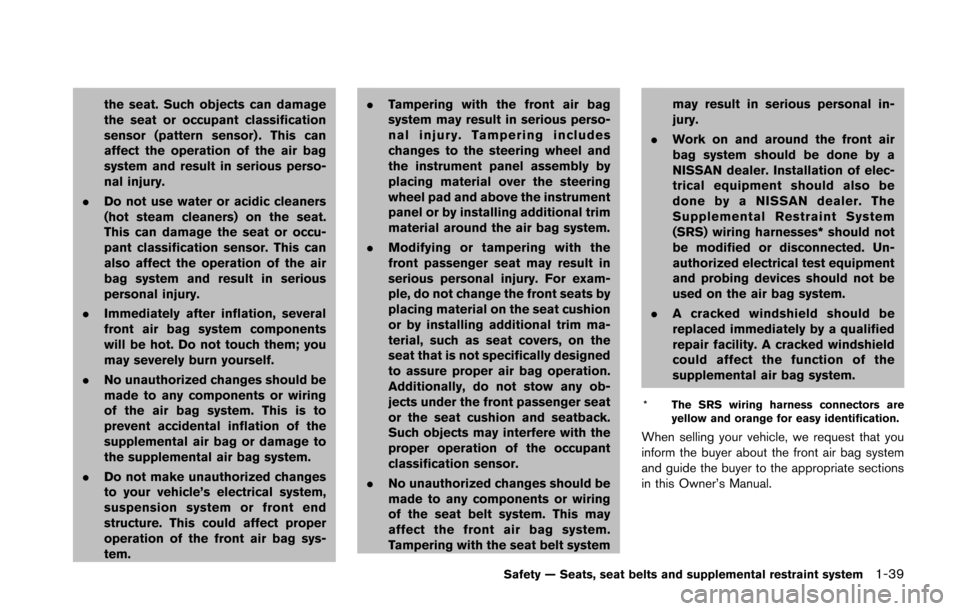 NISSAN 370Z ROADSTER 2016 Z34 Repair Manual the seat. Such objects can damage
the seat or occupant classification
sensor (pattern sensor) . This can
affect the operation of the air bag
system and result in serious perso-
nal injury.
. Do not us