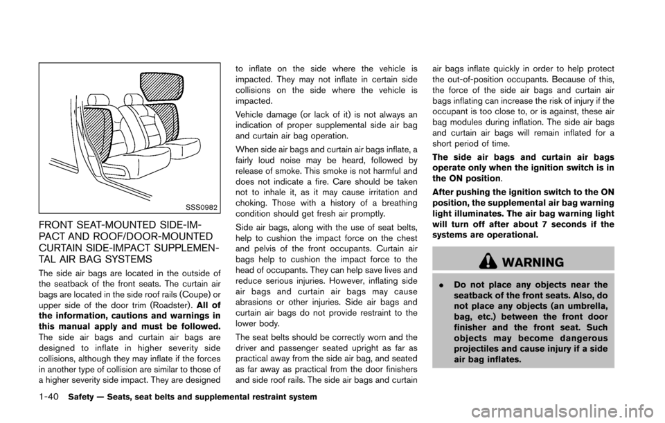 NISSAN 370Z ROADSTER 2016 Z34 Repair Manual 1-40Safety — Seats, seat belts and supplemental restraint system
SSS0982
FRONT SEAT-MOUNTED SIDE-IM-
PACT AND ROOF/DOOR-MOUNTED
CURTAIN SIDE-IMPACT SUPPLEMEN-
TAL AIR BAG SYSTEMS
The side air bags a