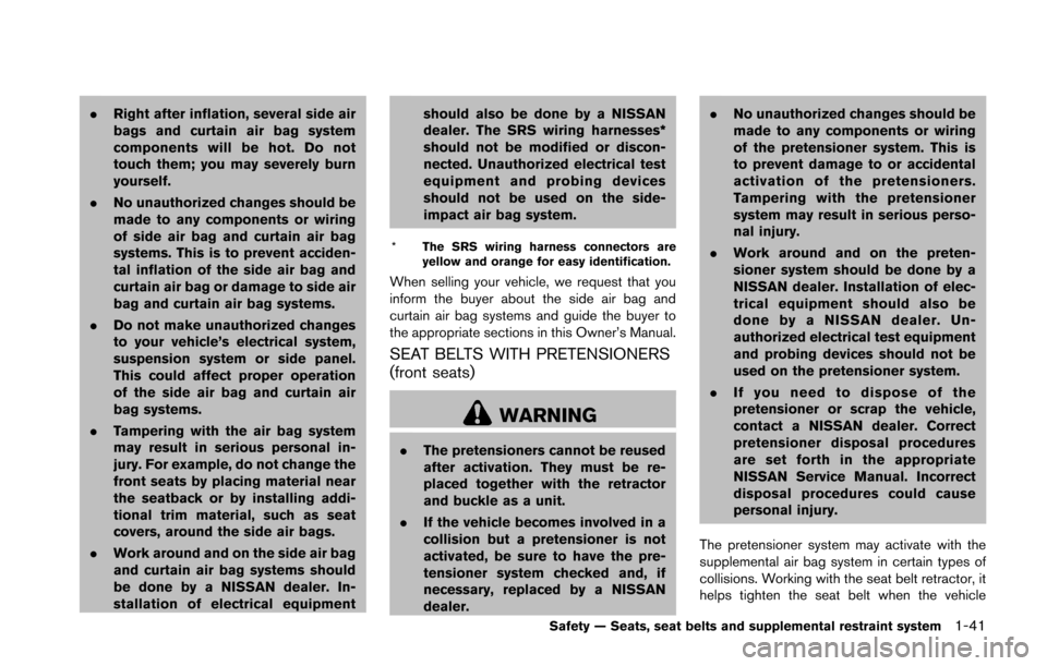 NISSAN 370Z ROADSTER 2016 Z34 Owners Manual .Right after inflation, several side air
bags and curtain air bag system
components will be hot. Do not
touch them; you may severely burn
yourself.
. No unauthorized changes should be
made to any comp