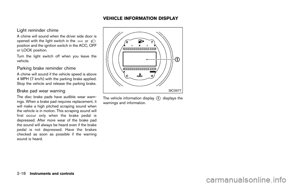 NISSAN 370Z ROADSTER 2016 Z34 Manual Online 2-18Instruments and controls
Light reminder chime
A chime will sound when the driver side door is
opened with the light switch in theorposition and the ignition switch in the ACC, OFF
or LOCK position NISSAN 370Z ROADSTER 2016 Z34 Manual Online 2-18Instruments and controls
Light reminder chime
A chime will sound when the driver side door is
opened with the light switch in theorposition and the ignition switch in the ACC, OFF
or LOCK position