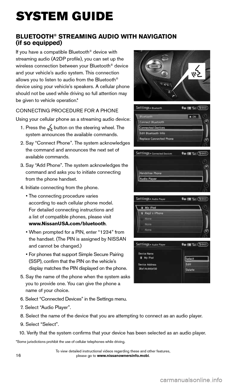 NISSAN 370Z ROADSTER 2016 Z34 Quick Reference Guide 16
SYSTEM GUIDE
BLUETOOTH® STREAMING AUDIO WITH NAVIGATION  
(if so equipped)
If you have a compatible Bluetooth® device with 
streaming audio (A2DP profile), you can set up the 
wireless connection
