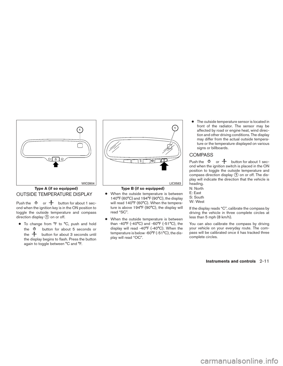 NISSAN FRONTIER 2016 D23 / 3.G Owners Manual OUTSIDE TEMPERATURE DISPLAY
Push theorbutton for about 1 sec-
ond when the ignition key is in the ON position to
toggle the outside temperature and compass
direction display
1on or off.
● To change