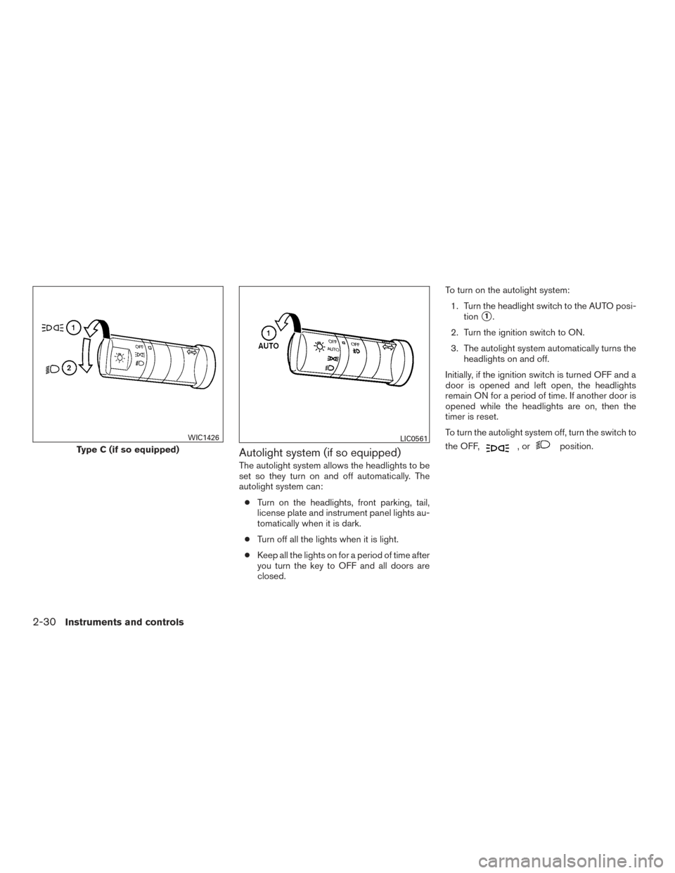 NISSAN FRONTIER 2016 D23 / 3.G Owners Guide Autolight system (if so equipped)
The autolight system allows the headlights to be
set so they turn on and off automatically. The
autolight system can:● Turn on the headlights, front parking, tail,
