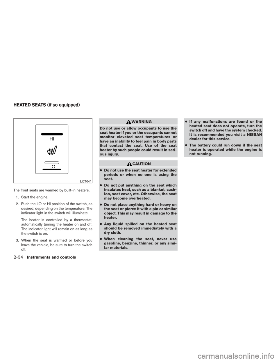 NISSAN FRONTIER 2016 D23 / 3.G User Guide The front seats are warmed by built-in heaters.1. Start the engine.
2. Push the LO or HI position of the switch, as desired, depending on the temperature. The
indicator light in the switch will illumi