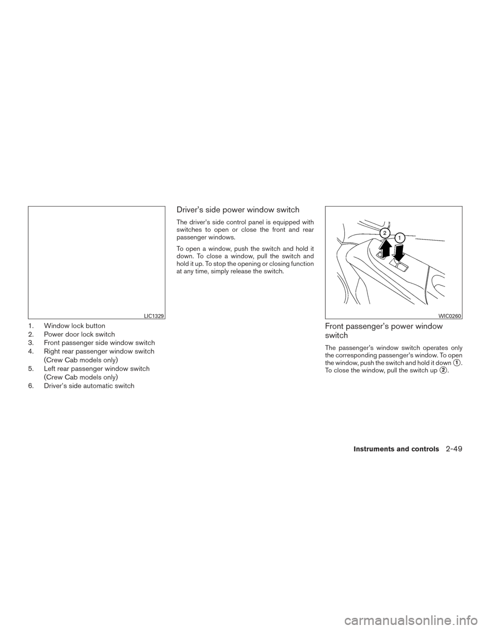 NISSAN FRONTIER 2016 D23 / 3.G User Guide 1. Window lock button
2. Power door lock switch
3. Front passenger side window switch
4. Right rear passenger window switch(Crew Cab models only)
5. Left rear passenger window switch
(Crew Cab models 