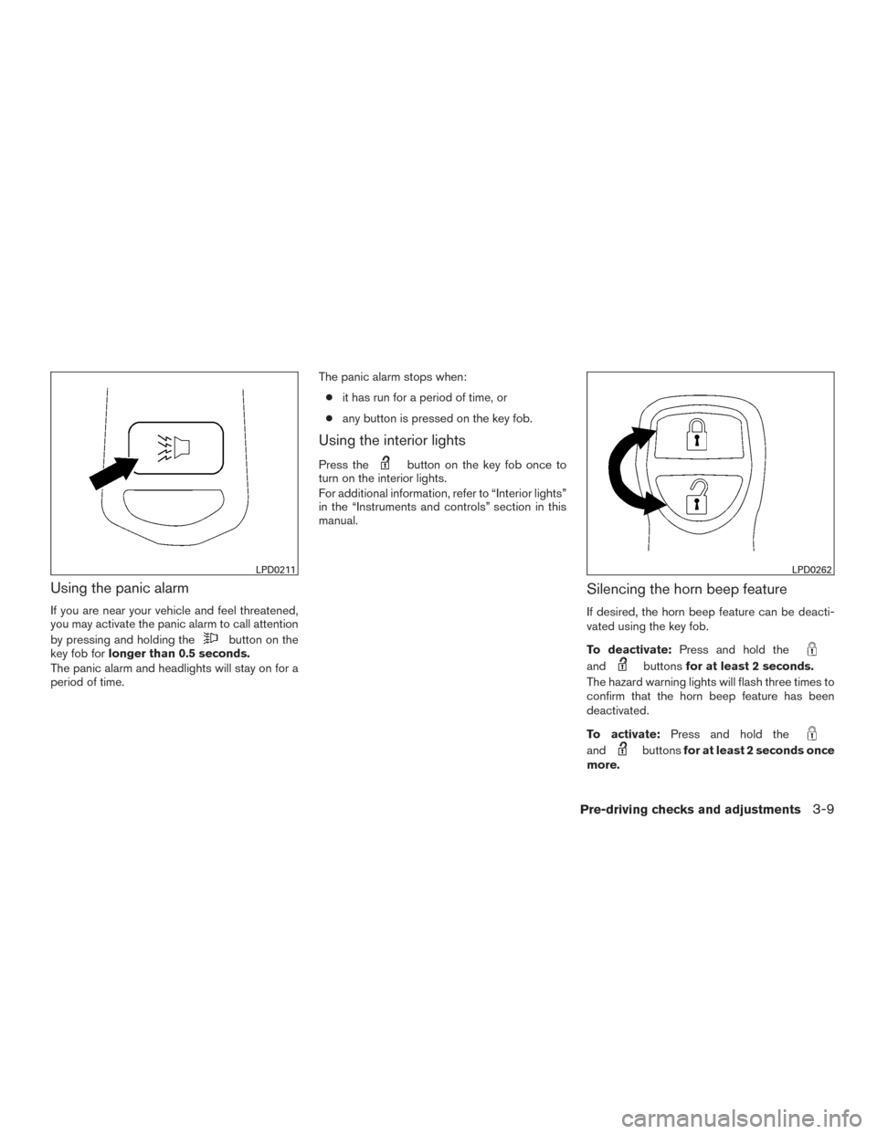 NISSAN FRONTIER 2016 D23 / 3.G Owners Manual Using the panic alarm
If you are near your vehicle and feel threatened,
you may activate the panic alarm to call attention
by pressing and holding the
button on the
key fob for longer than 0.5 seconds