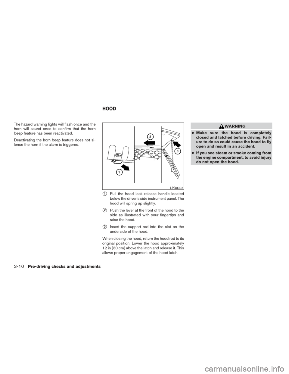 NISSAN FRONTIER 2016 D23 / 3.G User Guide The hazard warning lights will flash once and the
horn will sound once to confirm that the horn
beep feature has been reactivated.
Deactivating the horn beep feature does not si-
lence the horn if the