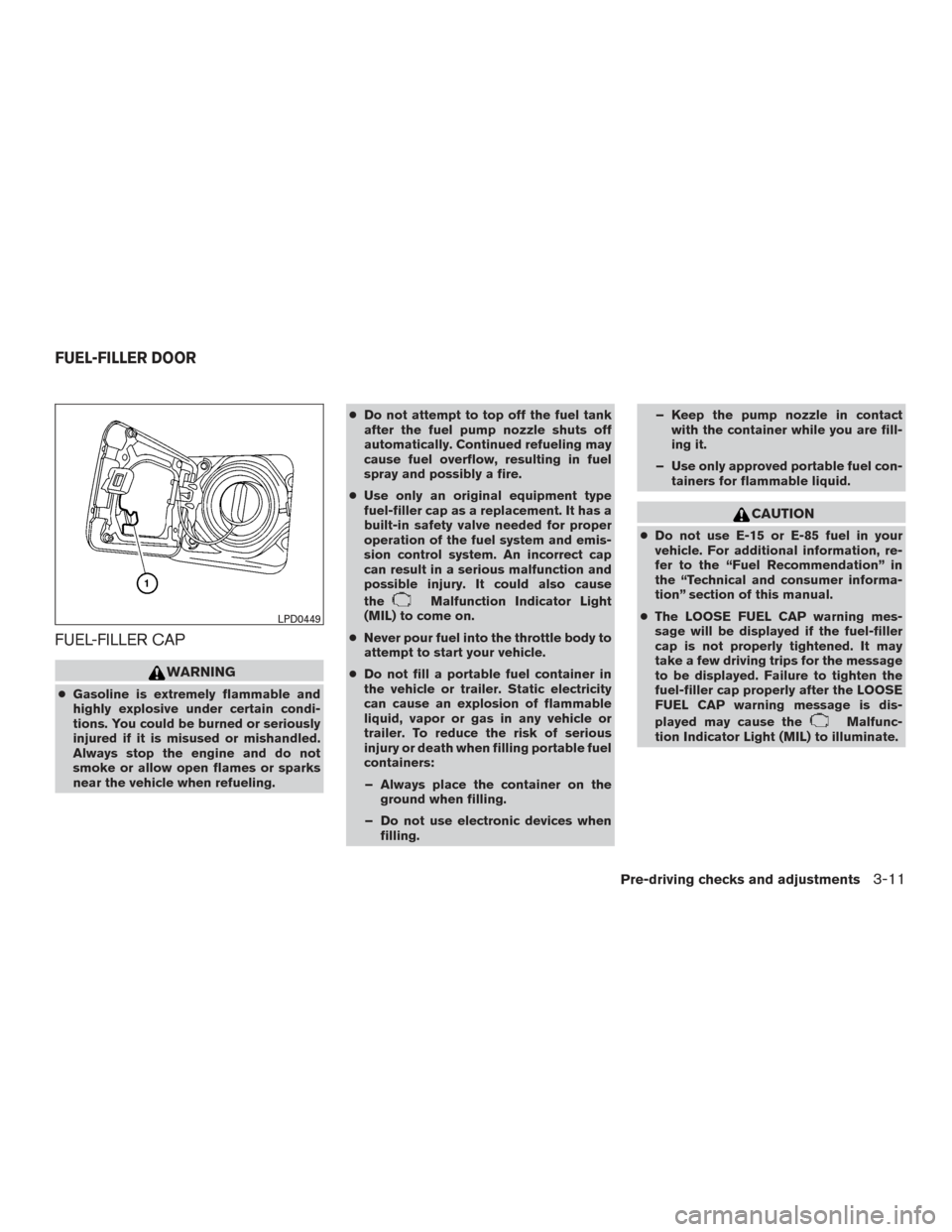 NISSAN FRONTIER 2016 D23 / 3.G User Guide FUEL-FILLER CAP
WARNING
●Gasoline is extremely flammable and
highly explosive under certain condi-
tions. You could be burned or seriously
injured if it is misused or mishandled.
Always stop the eng