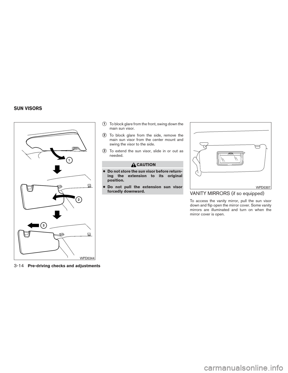 NISSAN FRONTIER 2016 D23 / 3.G Owners Manual 1To block glare from the front, swing down the
main sun visor.
2To block glare from the side, remove the
main sun visor from the center mount and
swing the visor to the side.
3To extend the sun vis