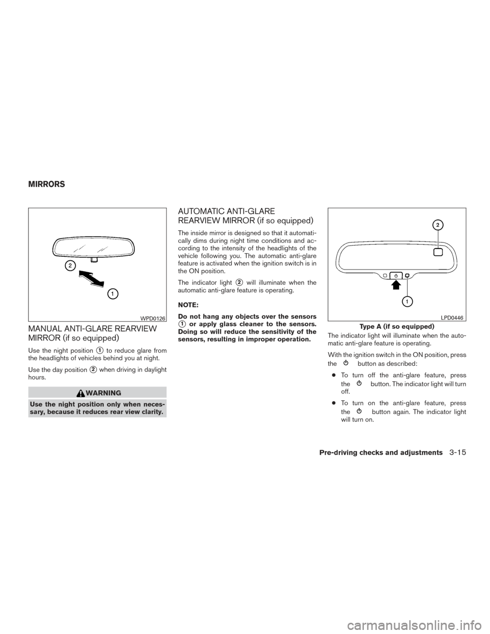 NISSAN FRONTIER 2016 D23 / 3.G User Guide MANUAL ANTI-GLARE REARVIEW
MIRROR (if so equipped)
Use the night position1to reduce glare from
the headlights of vehicles behind you at night.
Use the day position
2when driving in daylight
hours.
W