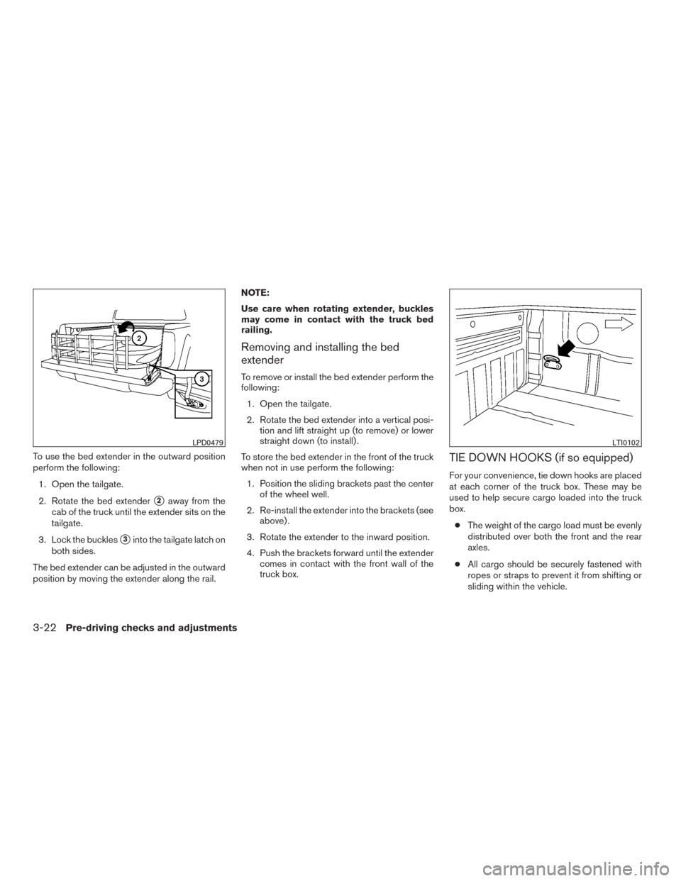 NISSAN FRONTIER 2016 D23 / 3.G Owners Manual To use the bed extender in the outward position
perform the following:1. Open the tailgate.
2. Rotate the bed extender
2away from the
cab of the truck until the extender sits on the
tailgate.
3. Lock