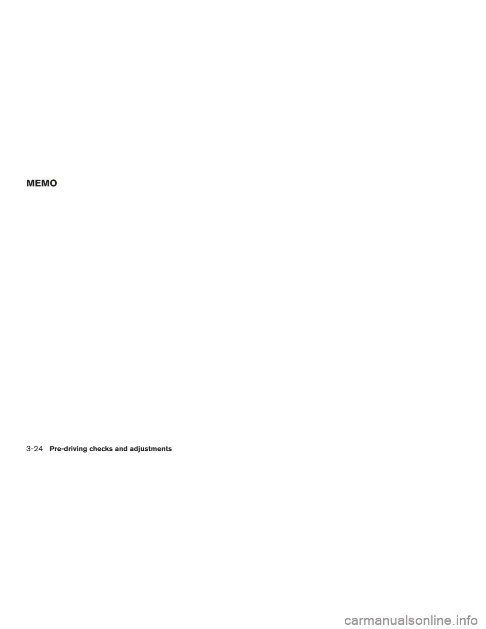NISSAN FRONTIER 2016 D23 / 3.G Owners Manual MEMO
3-24Pre-driving checks and adjustments NISSAN FRONTIER 2016 D23 / 3.G Owners Manual MEMO
3-24Pre-driving checks and adjustments