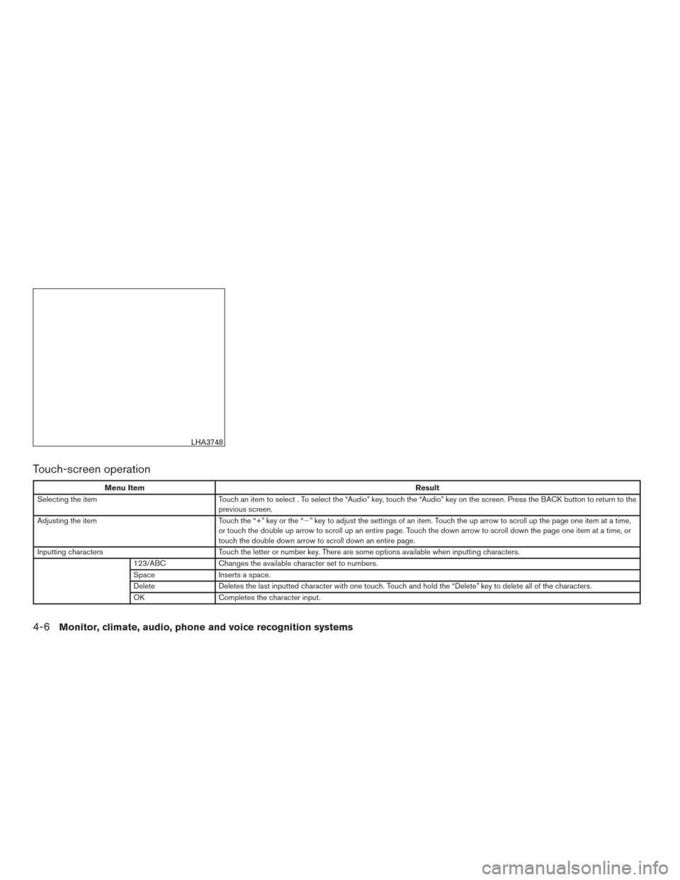 NISSAN FRONTIER 2016 D23 / 3.G Owners Manual Touch-screen operation
Menu ItemResult
Selecting the item Touch an item to select . To select the “Audio” key, touch the “Audio” key on the screen. Press the BACK button to return to the
previ NISSAN FRONTIER 2016 D23 / 3.G Owners Manual Touch-screen operation
Menu ItemResult
Selecting the item Touch an item to select . To select the “Audio” key, touch the “Audio” key on the screen. Press the BACK button to return to the
previ