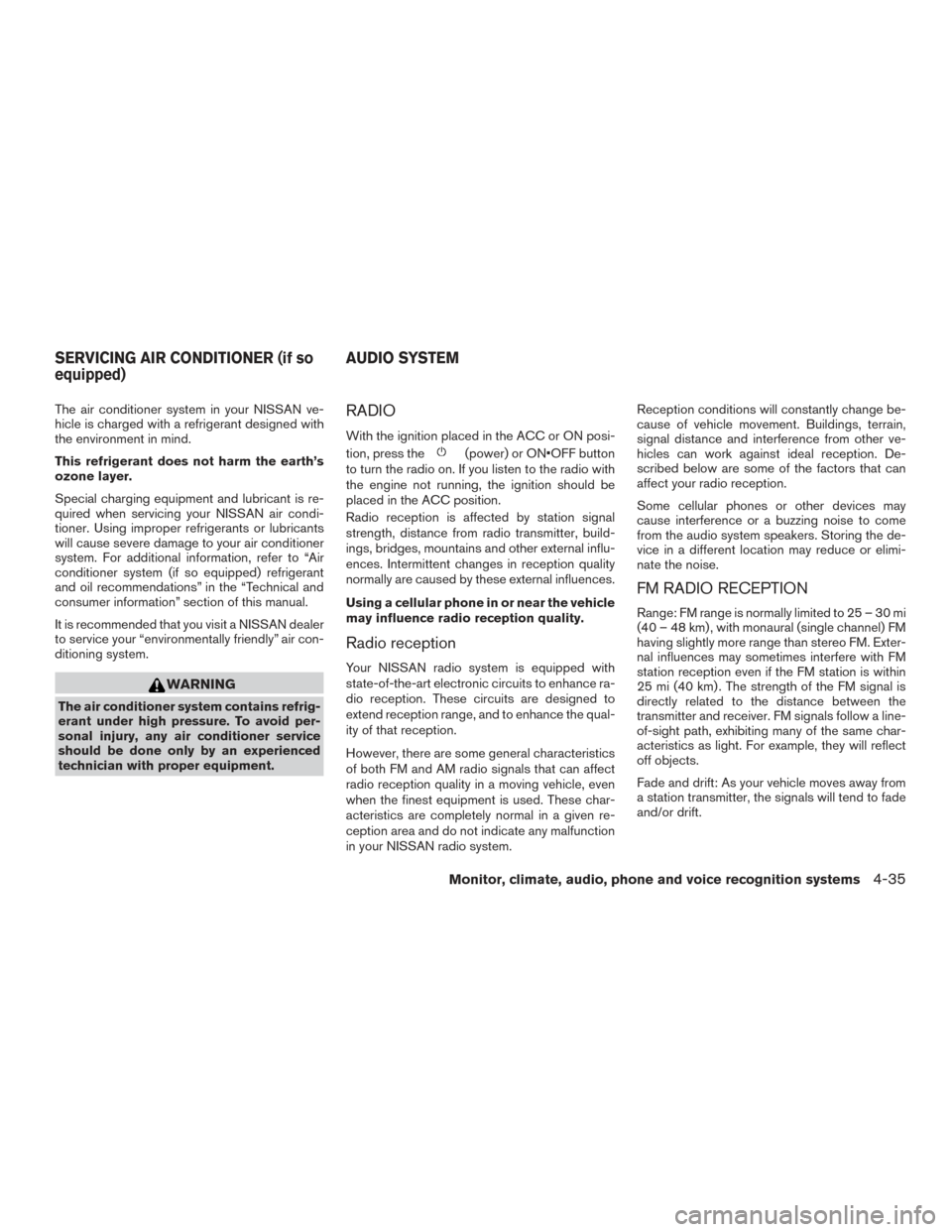 NISSAN FRONTIER 2016 D23 / 3.G Owners Manual The air conditioner system in your NISSAN ve-
hicle is charged with a refrigerant designed with
the environment in mind.
This refrigerant does not harm the earth’s
ozone layer.
Special charging equi NISSAN FRONTIER 2016 D23 / 3.G Owners Manual The air conditioner system in your NISSAN ve-
hicle is charged with a refrigerant designed with
the environment in mind.
This refrigerant does not harm the earth’s
ozone layer.
Special charging equi