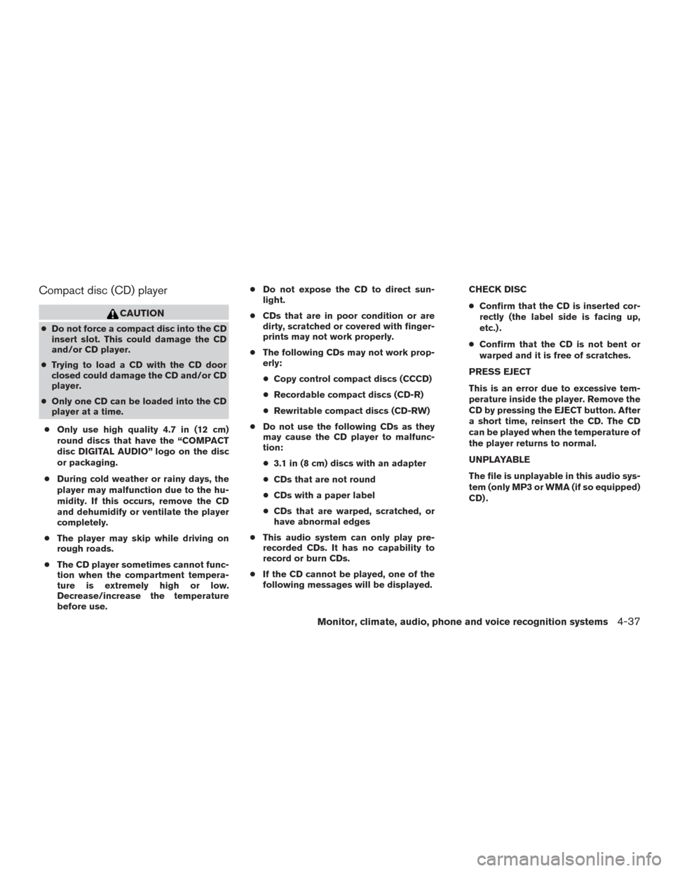 NISSAN FRONTIER 2016 D23 / 3.G Service Manual Compact disc (CD) player
CAUTION
●Do not force a compact disc into the CD
insert slot. This could damage the CD
and/or CD player.
● Trying to load a CD with the CD door
closed could damage the CD 