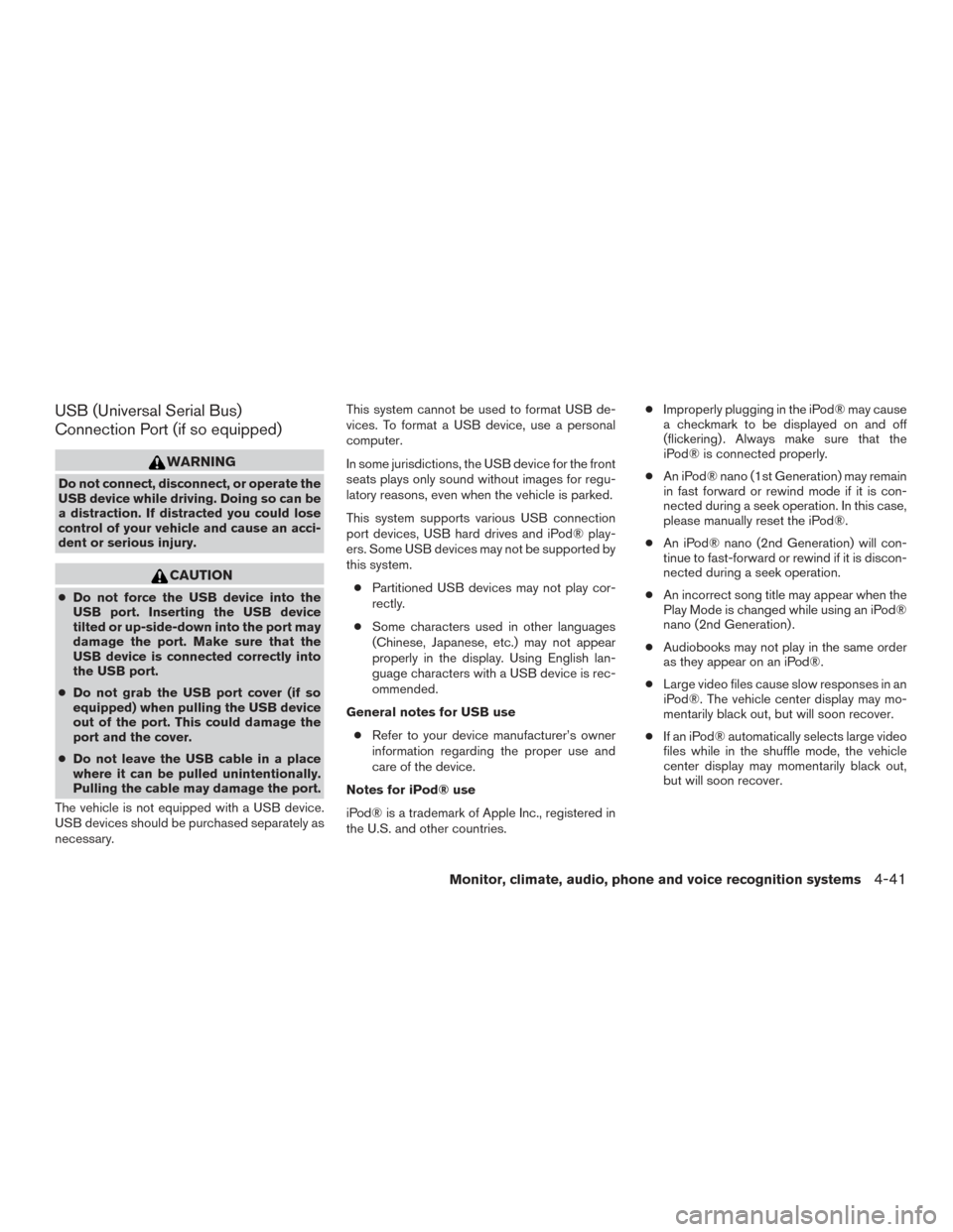 NISSAN FRONTIER 2016 D23 / 3.G User Guide USB (Universal Serial Bus)
Connection Port (if so equipped)
WARNING
Do not connect, disconnect, or operate the
USB device while driving. Doing so can be
a distraction. If distracted you could lose
con