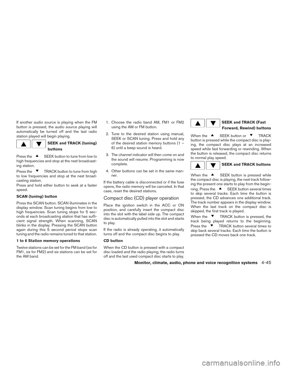 NISSAN FRONTIER 2016 D23 / 3.G Owners Manual If another audio source is playing when the FM
button is pressed, the audio source playing will
automatically be turned off and the last radio
station played will begin playing.
SEEK and TRACK (tuning NISSAN FRONTIER 2016 D23 / 3.G Owners Manual If another audio source is playing when the FM
button is pressed, the audio source playing will
automatically be turned off and the last radio
station played will begin playing.
SEEK and TRACK (tuning
