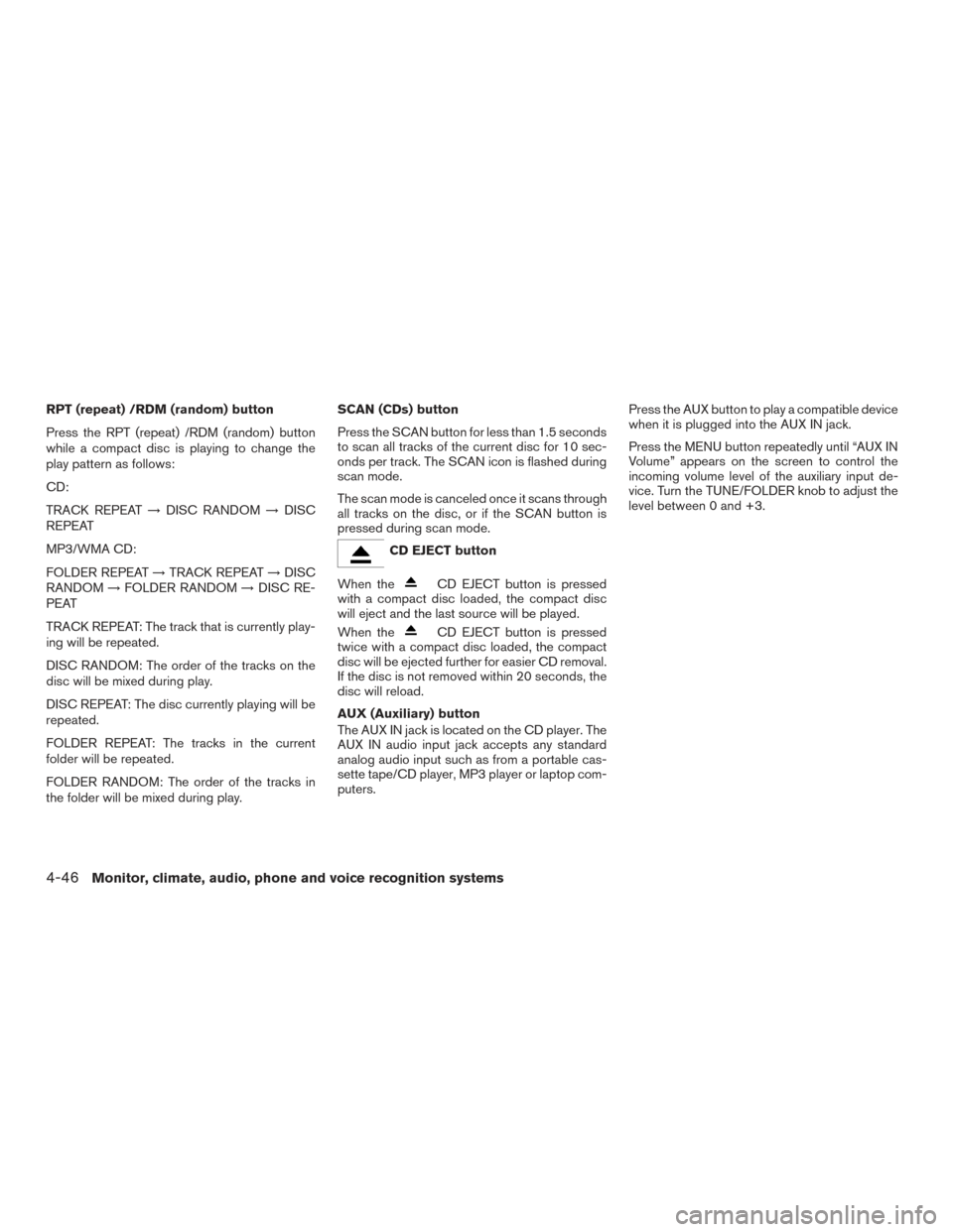 NISSAN FRONTIER 2016 D23 / 3.G Service Manual RPT (repeat) /RDM (random) button
Press the RPT (repeat) /RDM (random) button
while a compact disc is playing to change the
play pattern as follows:
CD:
TRACK REPEAT→DISC RANDOM →DISC
REPEAT
MP3/W