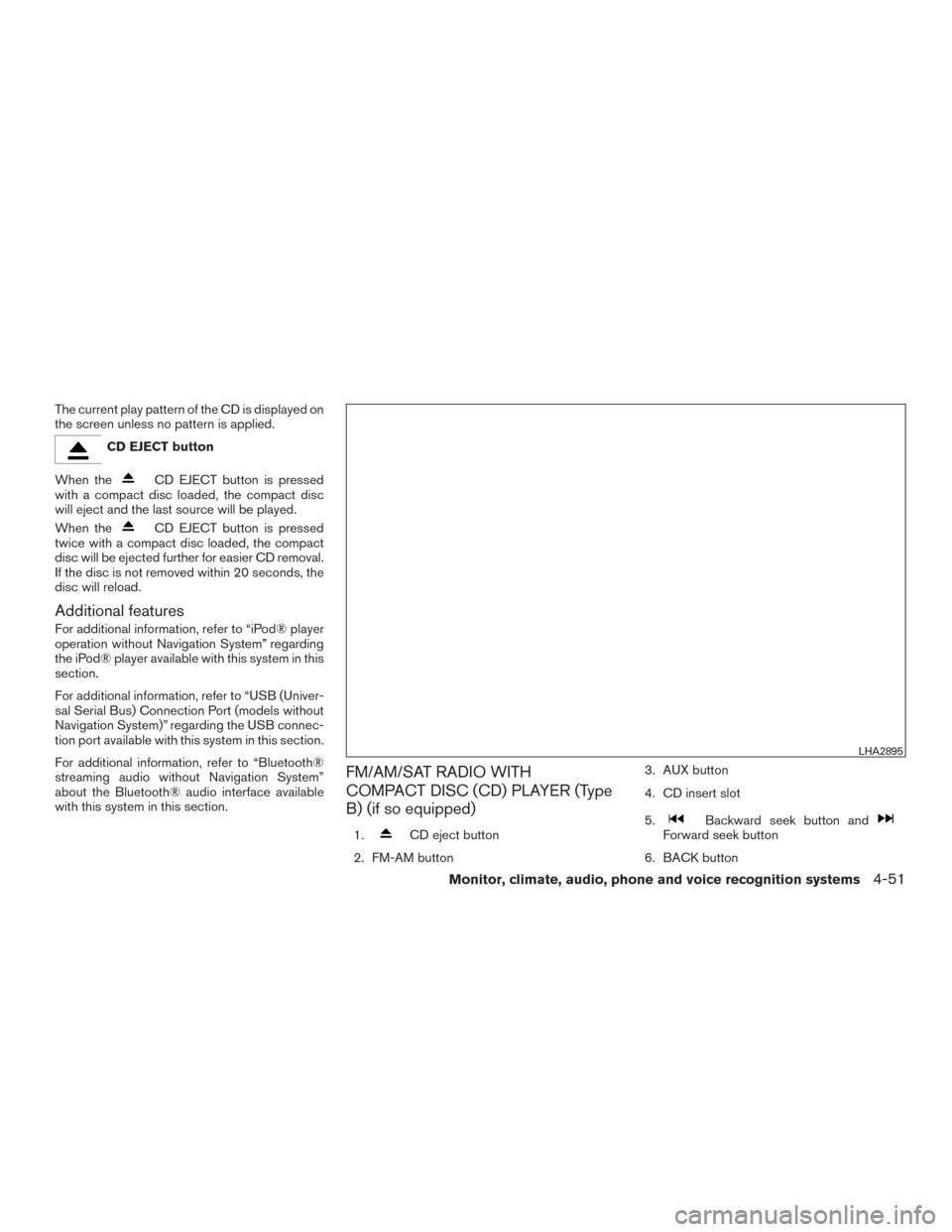 NISSAN FRONTIER 2016 D23 / 3.G Owners Manual The current play pattern of the CD is displayed on
the screen unless no pattern is applied.
CD EJECT button
When the
CD EJECT button is pressed
with a compact disc loaded, the compact disc
will eject 