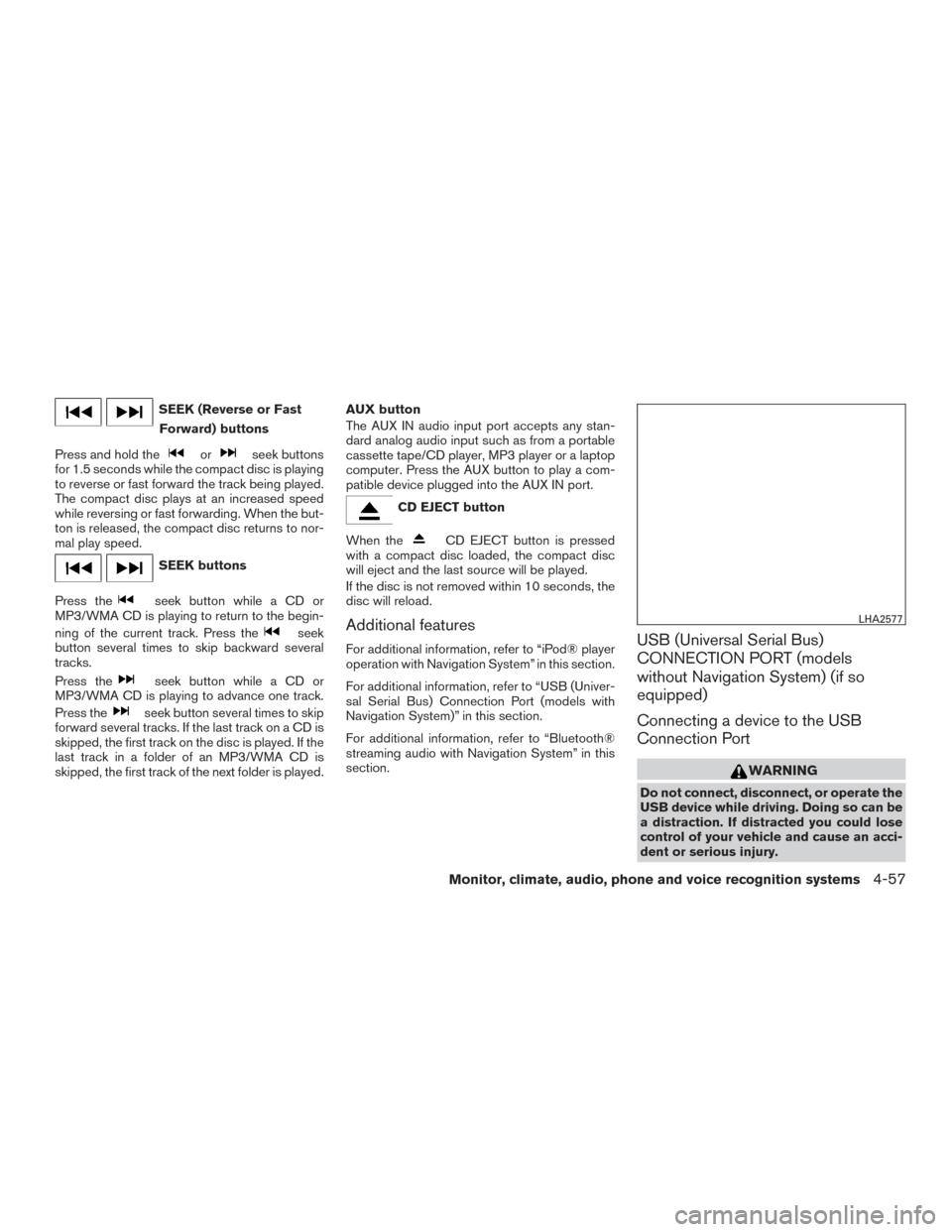 NISSAN FRONTIER 2016 D23 / 3.G Owners Manual SEEK (Reverse or FastForward) buttons
Press and hold the
orseek buttons
for 1.5 seconds while the compact disc is playing
to reverse or fast forward the track being played.
The compact disc plays at a NISSAN FRONTIER 2016 D23 / 3.G Owners Manual SEEK (Reverse or FastForward) buttons
Press and hold the
orseek buttons
for 1.5 seconds while the compact disc is playing
to reverse or fast forward the track being played.
The compact disc plays at a