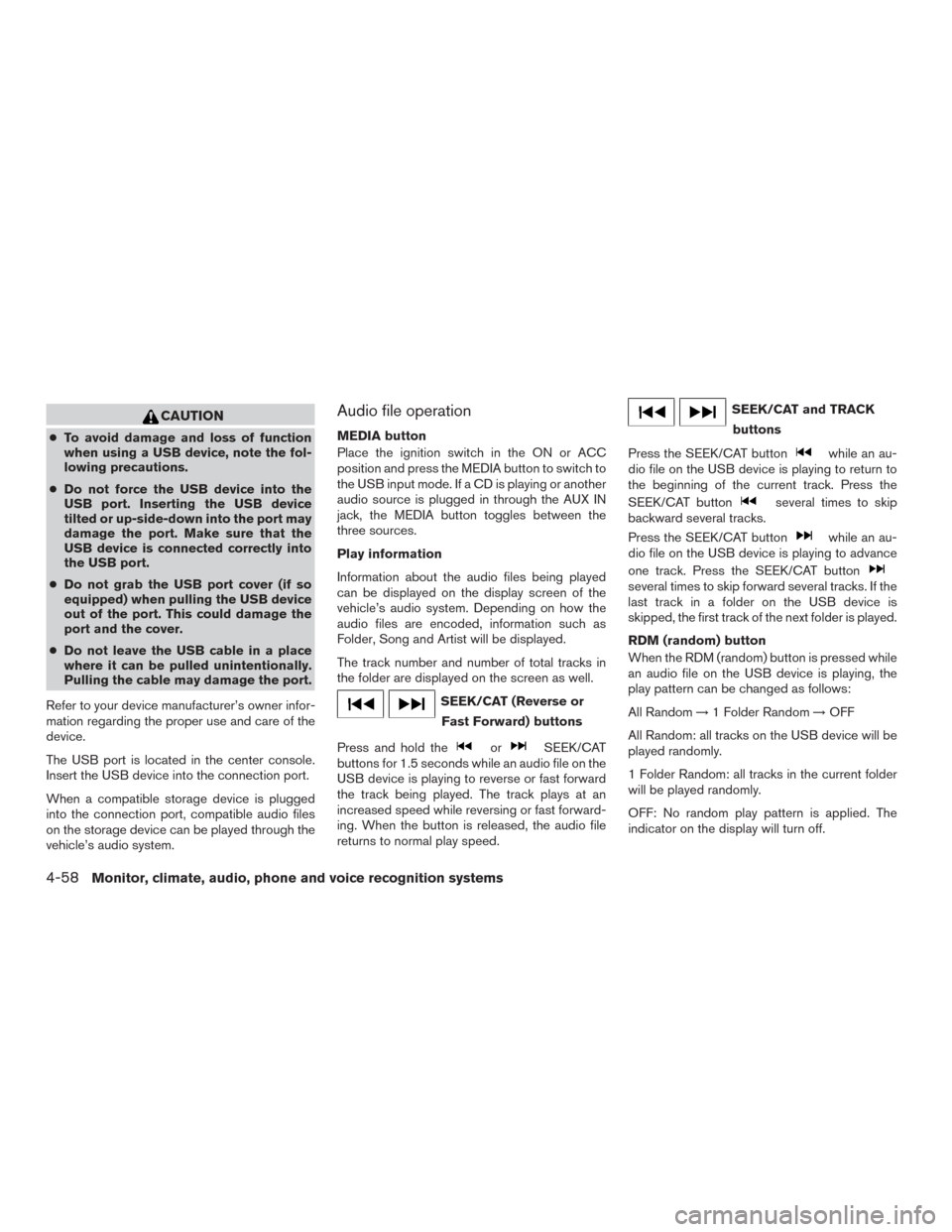 NISSAN FRONTIER 2016 D23 / 3.G Owners Manual CAUTION
●To avoid damage and loss of function
when using a USB device, note the fol-
lowing precautions.
● Do not force the USB device into the
USB port. Inserting the USB device
tilted or up-side NISSAN FRONTIER 2016 D23 / 3.G Owners Manual CAUTION
●To avoid damage and loss of function
when using a USB device, note the fol-
lowing precautions.
● Do not force the USB device into the
USB port. Inserting the USB device
tilted or up-side