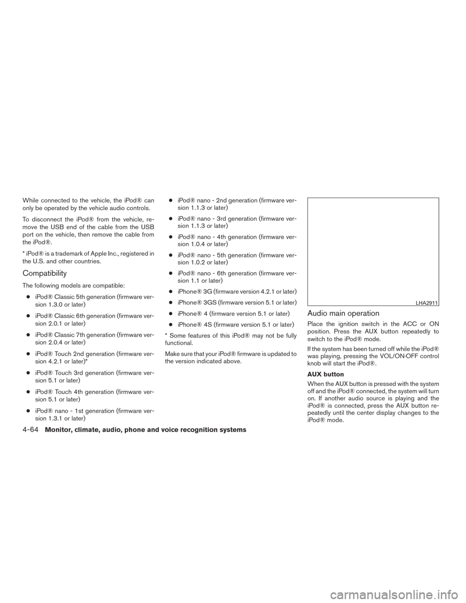 NISSAN FRONTIER 2016 D23 / 3.G Owners Manual While connected to the vehicle, the iPod® can
only be operated by the vehicle audio controls.
To disconnect the iPod® from the vehicle, re-
move the USB end of the cable from the USB
port on the veh NISSAN FRONTIER 2016 D23 / 3.G Owners Manual While connected to the vehicle, the iPod® can
only be operated by the vehicle audio controls.
To disconnect the iPod® from the vehicle, re-
move the USB end of the cable from the USB
port on the veh