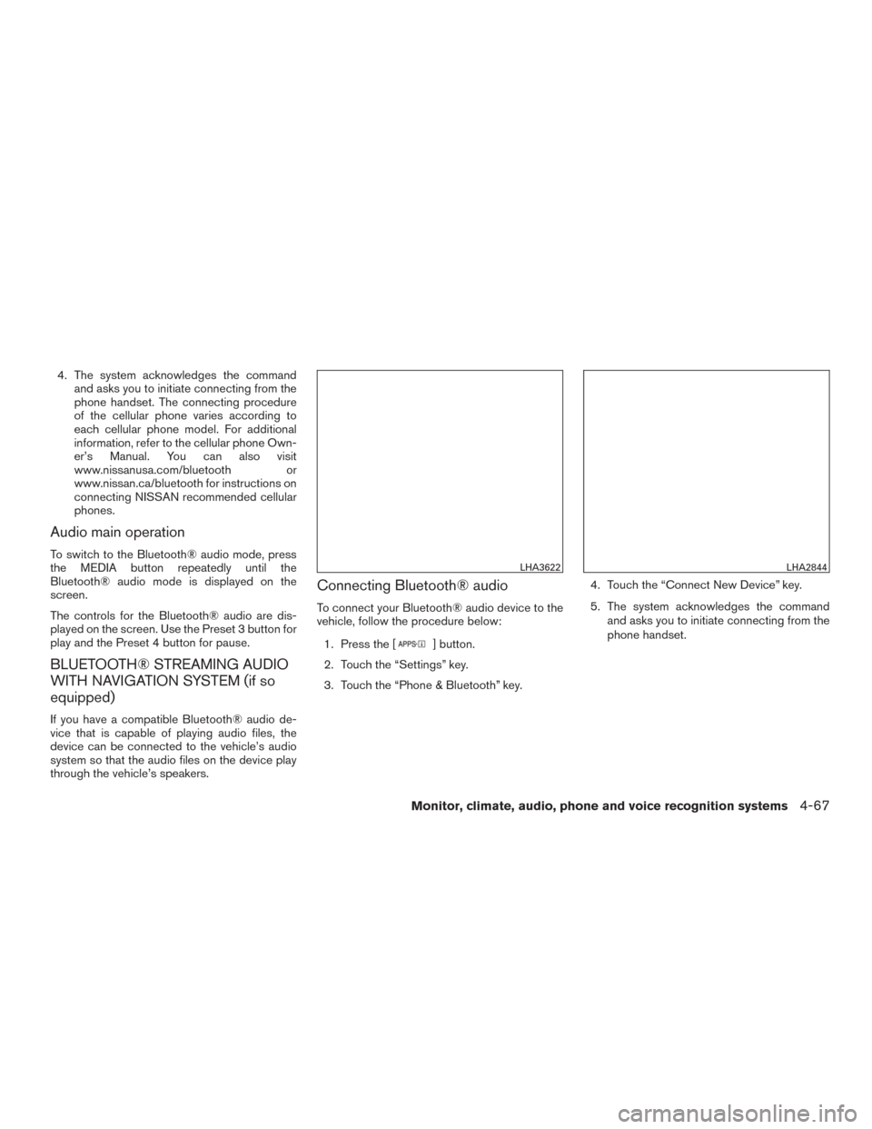 NISSAN FRONTIER 2016 D23 / 3.G Owners Manual 4. The system acknowledges the commandand asks you to initiate connecting from the
phone handset. The connecting procedure
of the cellular phone varies according to
each cellular phone model. For addi