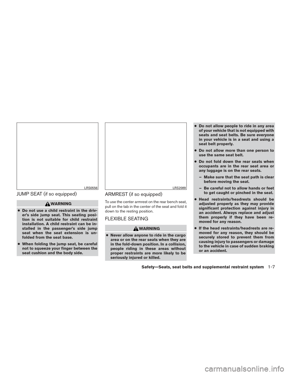 NISSAN FRONTIER 2016 D23 / 3.G User Guide JUMP SEAT (if so equipped)
WARNING
●Do not use a child restraint in the driv-
er’s side jump seat. This seating posi-
tion is not suitable for child restraint
installation. A child restraint can b