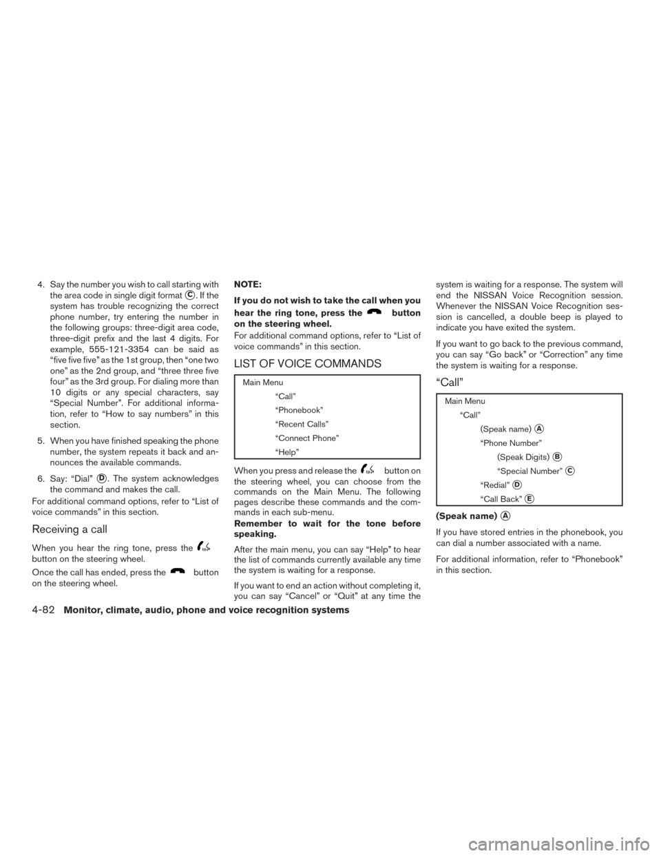 NISSAN FRONTIER 2016 D23 / 3.G User Guide 4. Say the number you wish to call starting withthe area code in single digit format
C.Ifthe
system has trouble recognizing the correct
phone number, try entering the number in
the following groups: 