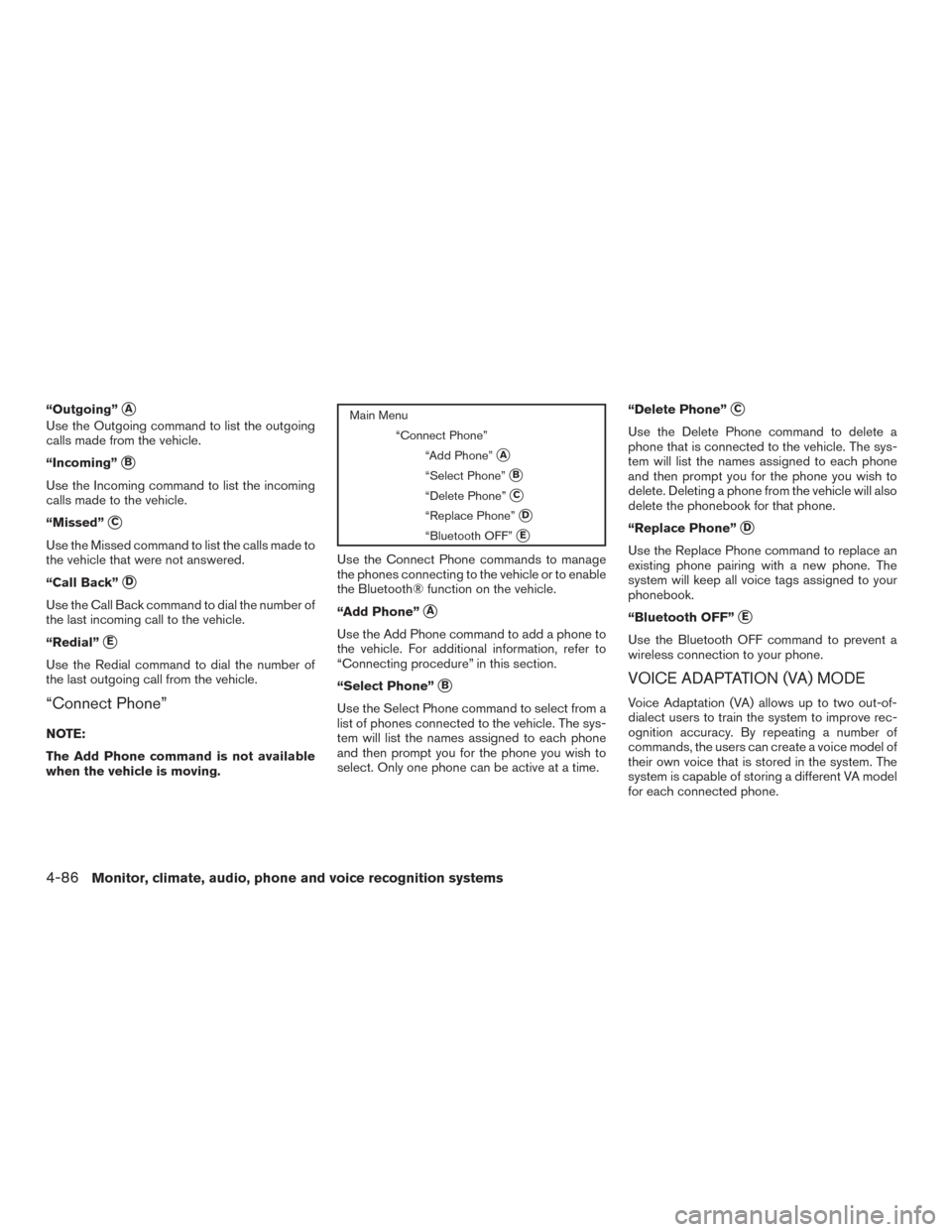 NISSAN FRONTIER 2016 D23 / 3.G Owners Manual “Outgoing”A
Use the Outgoing command to list the outgoing
calls made from the vehicle.
“Incoming”
B
Use the Incoming command to list the incoming
calls made to the vehicle.
“Missed”
C
U