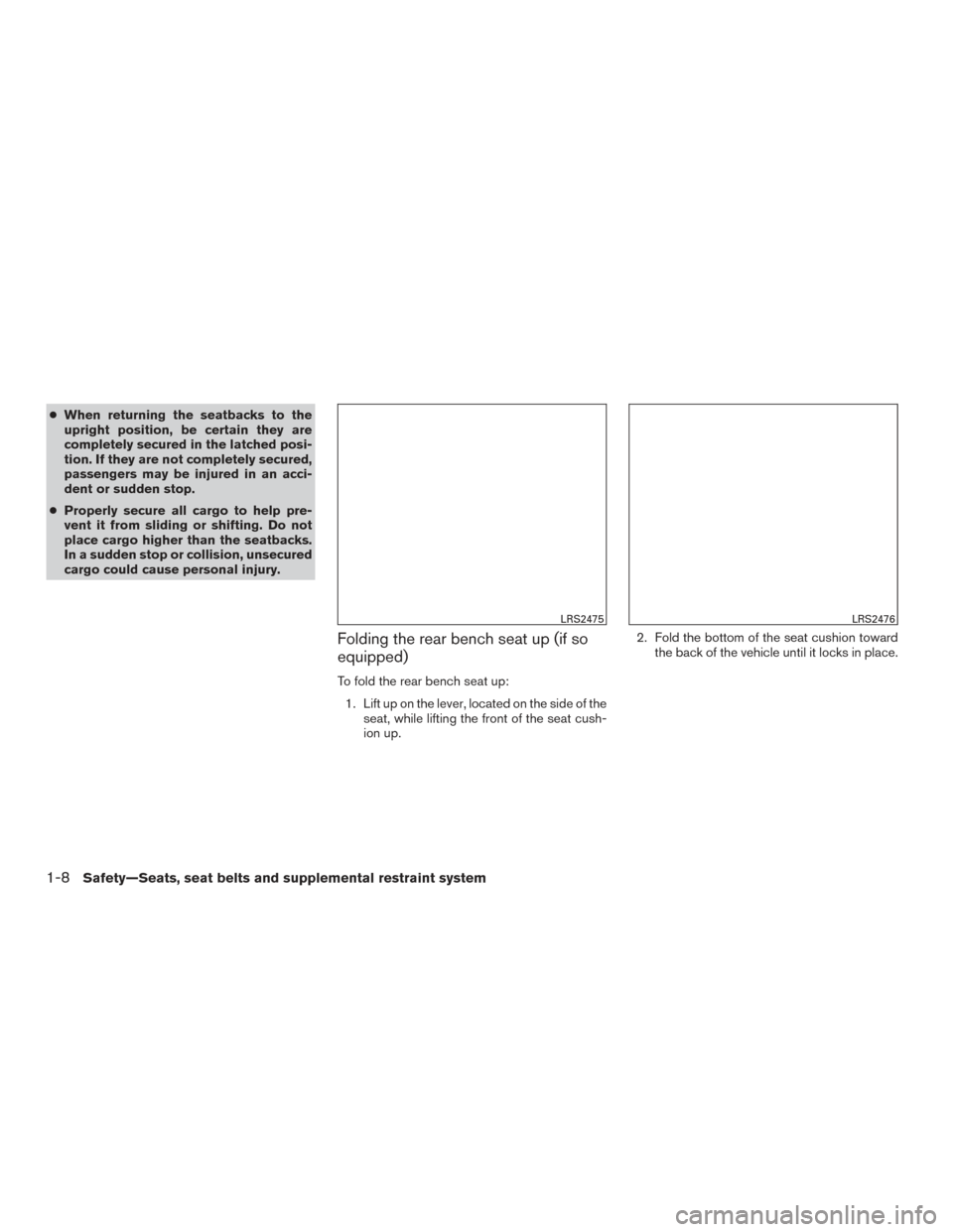 NISSAN FRONTIER 2016 D23 / 3.G User Guide ●When returning the seatbacks to the
upright position, be certain they are
completely secured in the latched posi-
tion. If they are not completely secured,
passengers may be injured in an acci-
den