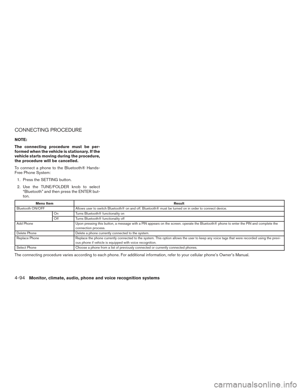 NISSAN FRONTIER 2016 D23 / 3.G Owners Manual CONNECTING PROCEDURE
NOTE:
The connecting procedure must be per-
formed when the vehicle is stationary. If the
vehicle starts moving during the procedure,
the procedure will be cancelled.
To connect a NISSAN FRONTIER 2016 D23 / 3.G Owners Manual CONNECTING PROCEDURE
NOTE:
The connecting procedure must be per-
formed when the vehicle is stationary. If the
vehicle starts moving during the procedure,
the procedure will be cancelled.
To connect a