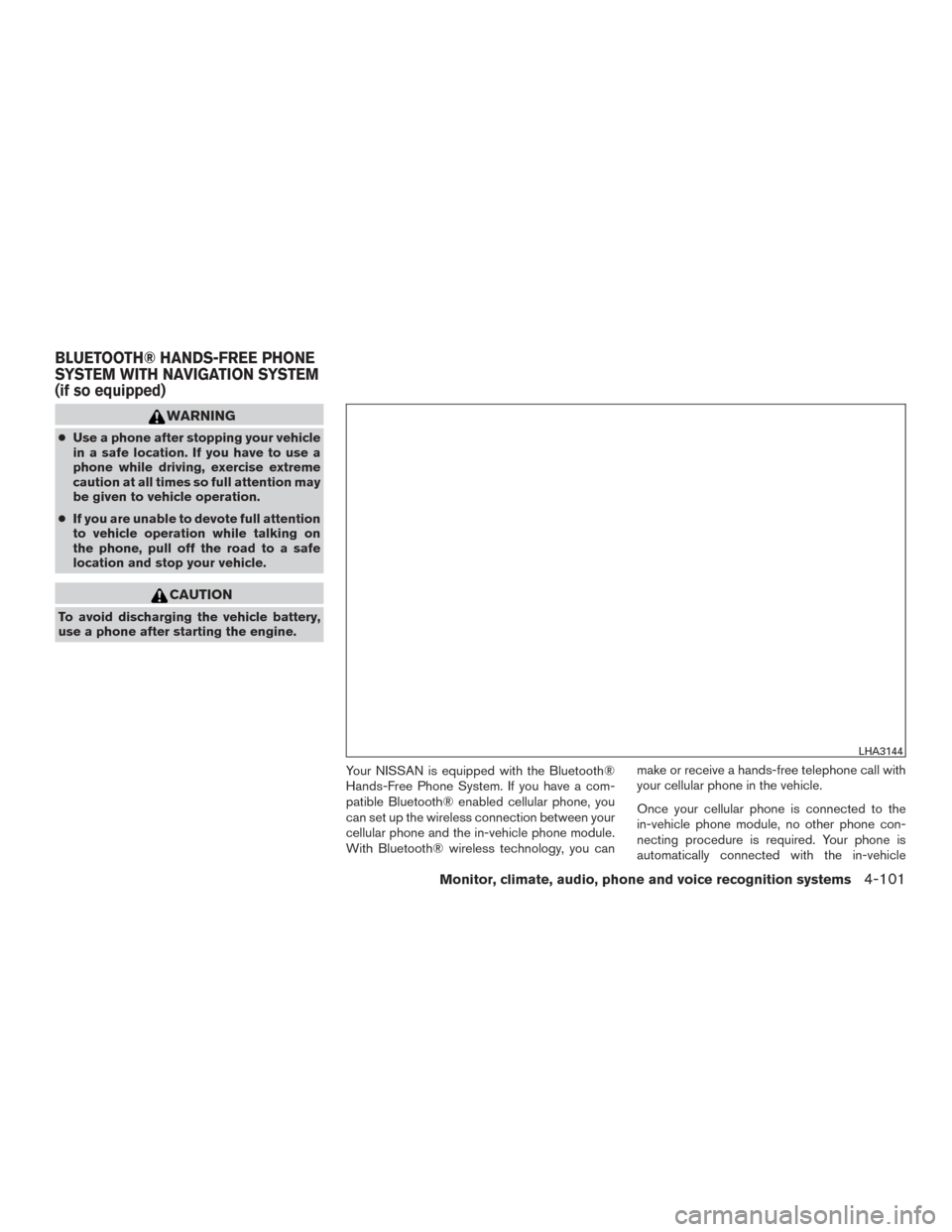 NISSAN FRONTIER 2016 D23 / 3.G User Guide WARNING
●Use a phone after stopping your vehicle
in a safe location. If you have to use a
phone while driving, exercise extreme
caution at all times so full attention may
be given to vehicle operati