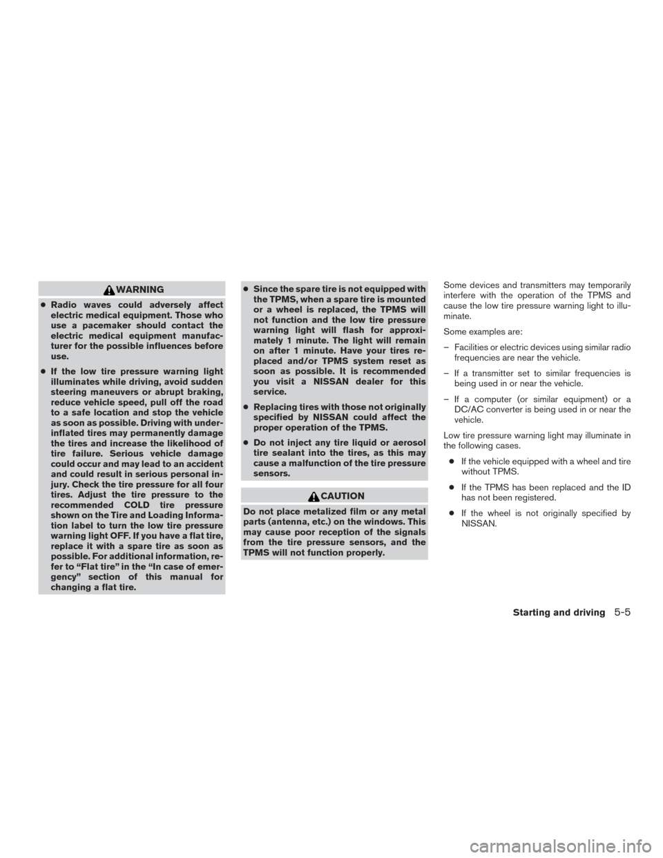 NISSAN FRONTIER 2016 D23 / 3.G Service Manual WARNING
●Radio waves could adversely affect
electric medical equipment. Those who
use a pacemaker should contact the
electric medical equipment manufac-
turer for the possible influences before
use.