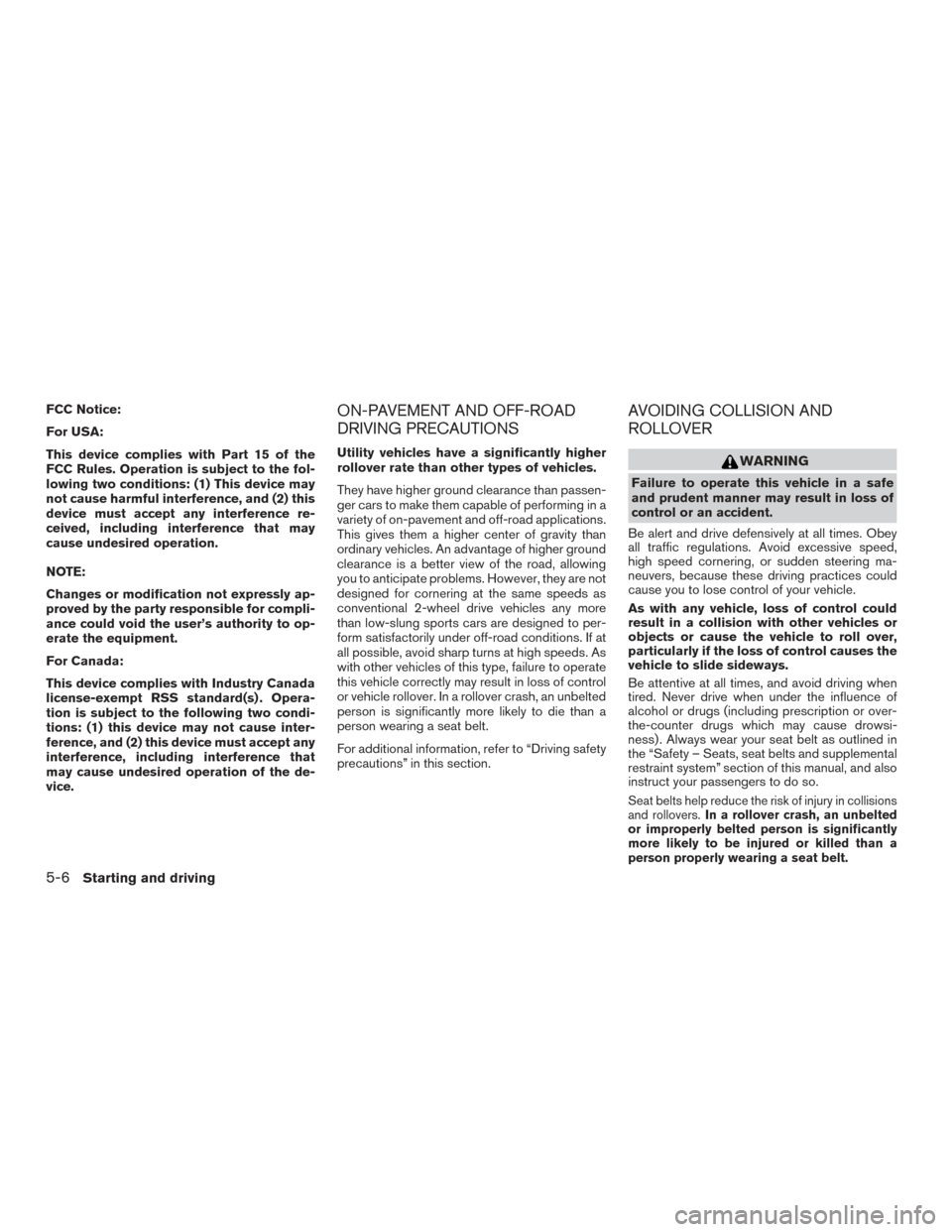 NISSAN FRONTIER 2016 D23 / 3.G Owners Manual FCC Notice:
For USA:
This device complies with Part 15 of the
FCC Rules. Operation is subject to the fol-
lowing two conditions: (1) This device may
not cause harmful interference, and (2) this
device