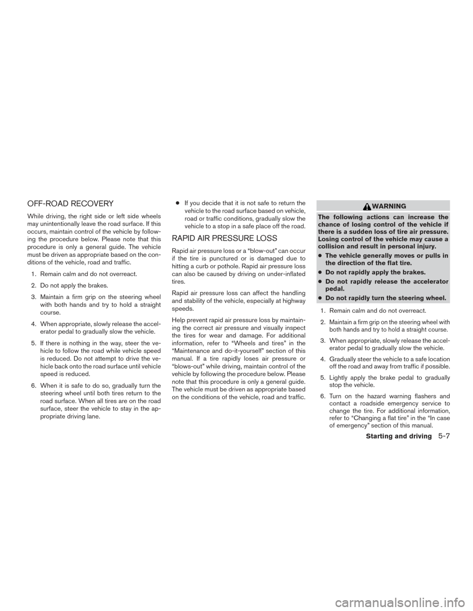 NISSAN FRONTIER 2016 D23 / 3.G Owners Manual OFF-ROAD RECOVERY
While driving, the right side or left side wheels
may unintentionally leave the road surface. If this
occurs, maintain control of the vehicle by follow-
ing the procedure below. Plea NISSAN FRONTIER 2016 D23 / 3.G Owners Manual OFF-ROAD RECOVERY
While driving, the right side or left side wheels
may unintentionally leave the road surface. If this
occurs, maintain control of the vehicle by follow-
ing the procedure below. Plea